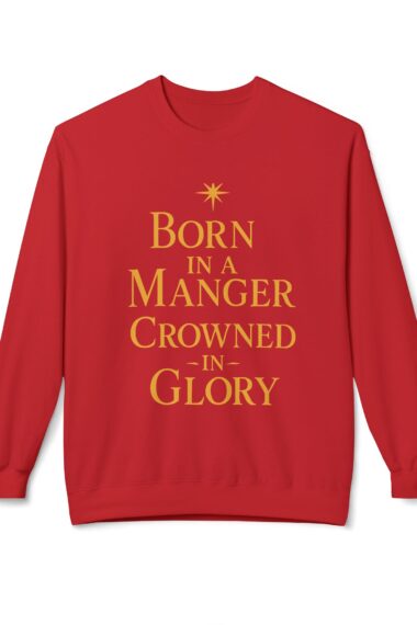 Christmas Crewneck Sweatshirt — "Born in a Manger, Crowned in Glory" Religious Holiday Pullover