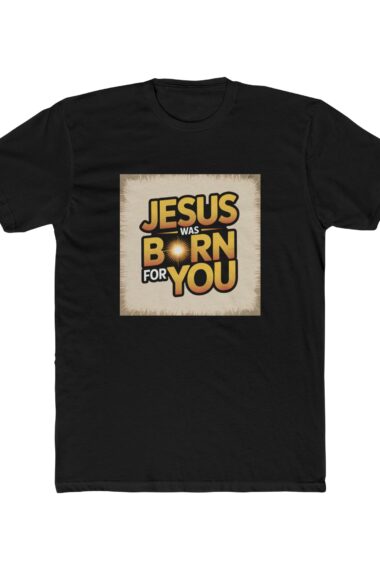Jesus Born for You Unisex Cotton Crew Tee - Faith Shirt, Religious Gift, Holiday Apparel, Christian Clothing, Inspirational Tee
