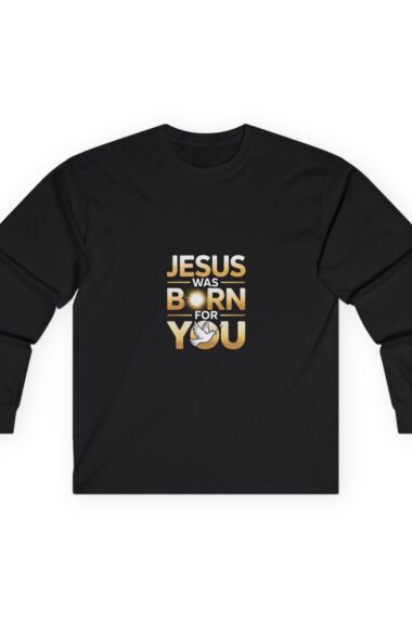 Unisex Long Sleeve Tee - "Jesus Was Born For You" Graphic, Faith Apparel, Religious Gift, Christmas Shirt, Inspirational Wear