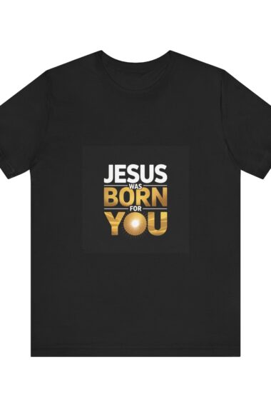 Jesus Was Born For You Graphic Tee, Christian Shirt, Religious Gift, Faith-Based Apparel, Unisex Short Sleeve T-Shirt, Holiday Wear