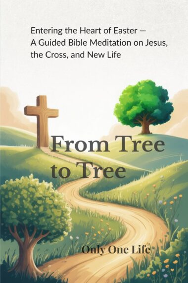 From Tree to Tree: Entering the Heart of Easter — A Guided Bible Meditation on Jesus, the Cross, and New Life